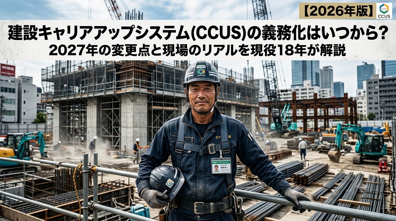 建設キャリアアップシステム（CCUS）の義務化はいつから？2027年の変更点と現場のリアルを現役18年が解説【2026年版】